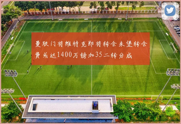 曼联门将维特克即将转会米堡转会费或达1400万镑加35二转分成